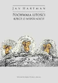 Pochwała litości. Rzecz o wspólnocie - Jan Hartman