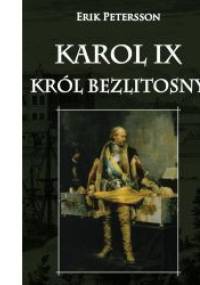 Karol IX. Król bezlitosny. - Erik Petersson