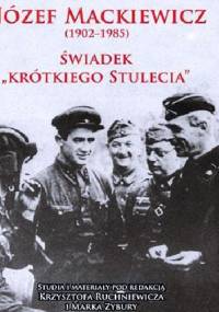 Józef Mackiewicz 1902-1985. Świadek krótkiego stulecia. Studia i materiały - Krzysztof Ruchniewicz, Marek Zybura