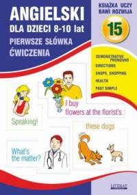 Angielski dla dzieci 15. Pierwsze słówka. Ćwiczenia. 8-10 lat - Bednarska Joanna