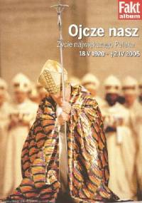 Ojcze nasz. Życie największego Polaka. 18 V 1920 - 2 IV 2005 - Grzegorz Jankowski