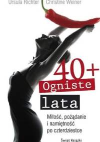 40+ Ogniste lata. Miłość, pożądanie i namiętność po czterdziestce - Ursula Richter