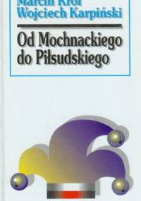 Od Mochnackiego do Piłsudskiego: syłwetki polityczne XIX wieku - Wojciech Karpiński, Marcin Król