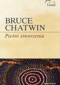 Pieśni stworzenia - Bruce Chatwin
