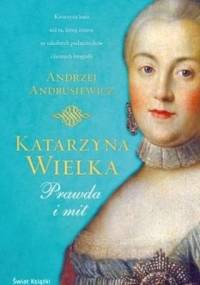 Katarzyna Wielka. Prawda i mit - Andrzej Andrusiewicz