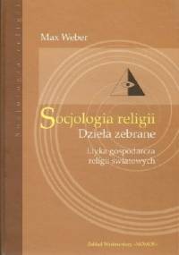 Socjologia religii. Dzieła zebrane. Etyka gospodarcza religii światowych - Max Weber