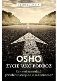 Życie jako podróż. Czy można znaleźć prawdziwe szczęście w codzienności? - Osho