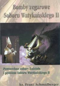 Bomby zegarowe Soboru Watykańskiego II. Powszechne sobory Kościoła i problem Soboru Watykańskiego II - Franz Schmidberger