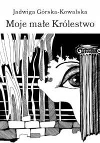 Moje małe Królestwo - Jadwiga Górska-Kowalska
