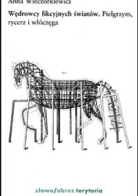Wędrowcy fikcyjnych światów. Pielgrzym, rycerz i włóczęga. - Anna Wieczorkiewicz