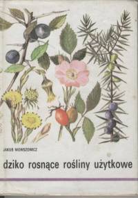 Dziko rosnące rośliny użytkowe - Jakub Mowszowicz