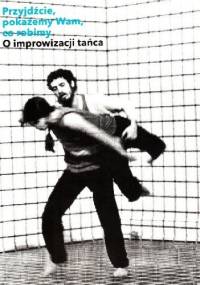 Przyjdźcie, pokażemy Wam, co robimy. O improwizacji tańca