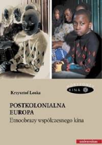 Postkolonialna Europa. Etnoobrazy współczesnego kina - Krzysztof Loska