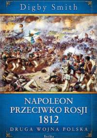 Napoleon przeciwko Rosji 1812. Druga wojna polska - Digby Smith