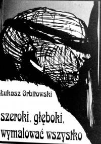 Szeroki, głęboki, wymalować wszystko - Łukasz Orbitowski