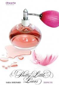Pretty Little Liars. Zepsute - Sara Shepard