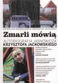 Zmarli mówią. Autobiografia jasnowidza Krzysztofa Jackowskiego. - Krzysztof Jackowski, Katarzyna Świątkowska