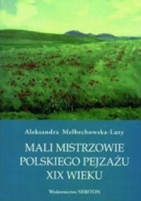 Mali mistrzowie polskiego pejzażu XIX wieku - Aleksandra Melbechowska-Luty