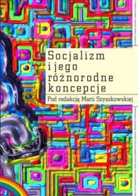 Socjalizm i jego różnorodne koncepcje. - Maria Szyszkowska
