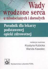 Wady wrodzone serca u młodocianych i dorosłych. Poradnik dla lekarzy podstawowej opieki zdrowotnej - Krystyna Kubicka, Wanda Kawalec