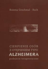 Cierpienie osób z otępieniem typu Alzheimera. Podejście terapeutyczne - Bożena Grochmal - Bach
