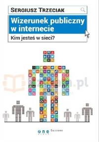 Wizerunek publiczny w internecie Kim jesteś w sieci?