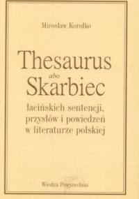 Thesaurus albo skarbiec łacińskich sentencji, przysłów i powiedzeń w literaturze polskiej - Mirosław Korolko