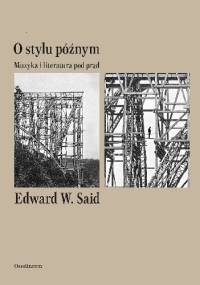 O stylu późnym. Muzyka i literatura pod prąd - Edward W. Said