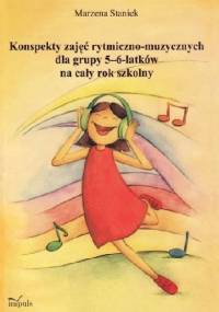 Konspekty zajęć rytmiczno-muzycznych dla grupy 5-6-latków na cały rok szkolny - Marzena Staniek