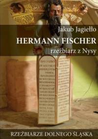 Hermann Fischer rzeźbiarz z Nysy. Rzeźbiarze Dolnego Śląska - Jakub Jagiełło