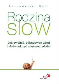 Rodzina SLOW. Jak zwolnić, odbudować więzi i doświadczyć większej radości - Bernadette Noll