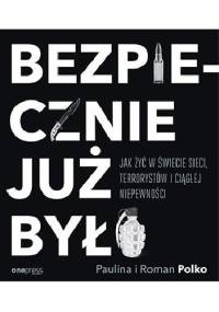 Bezpiecznie już było. Jak żyć w świecie sieci, terrorystów i ciągłej niepewności - Roman Polko, Paulina Polko