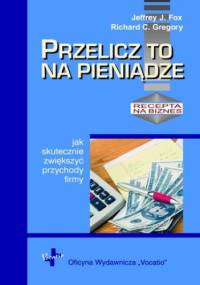 Przelicz to na pieniądze - J. Fox Jeffrey, C. Gregory Richard