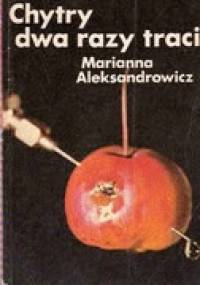 Chytry dwa razy traci - Marianna Aleksandrowicz