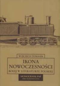 Ikona nowoczesności. Kolej w literaturze polskiej - Wojciech Tomasik