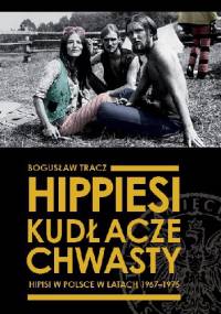 Hippiesi, kudłacze, chwasty. Hipisi w Polsce w latach 1967-1975 - Bogusław Tracz