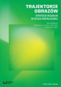 Trajektorie obrazów. Strategie wizualne w sztuce współczesnej - Dagmara Rode, Kluszczyński Ryszard