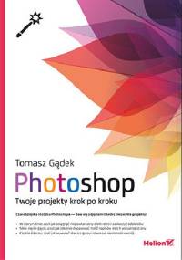 Photoshop. Twoje projekty krok po kroku - Tomasz Gądek