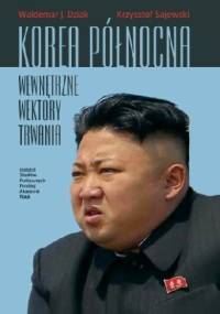 Korea Północna. Wewnętrzne wektory trwania - Waldemar J. Dziak, Krzysztof Sajewski