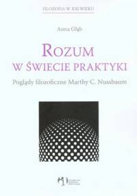 Rozum w świecie praktyki. Poglądy filozoficzne Marthy Nussbaum - Anna Głąb