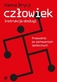 Człowiek – instrukcja obsługi. Przewodnik po zachowaniach społecznych - Hanna Brycz