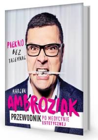 Piękno bez tajemnic. Przewodnik po medycynie estetycznej - Marcin Ambroziak