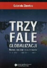 Trzy fale globalizacji. Rozwój, nadzieje i rozczarowania - Gabriela Ziewiec