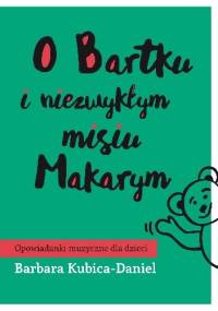 O Bartku i niezwykłym misiu Makarym cz. 1 - Barbara Kubica-Daniel