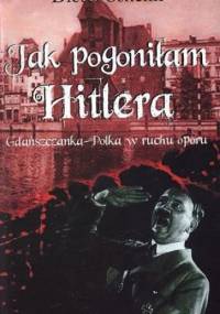 Jak pogoniłam Hitlera. Gdańszczanka-Polka w ruchu oporu - Dieter Schenk