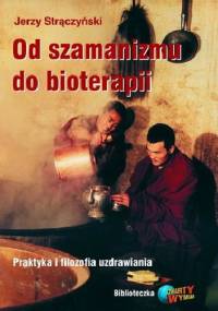 Od szamanizmu do bioterapii. Praktyka i filozofia uzdrawiania - Jerzy Strączyński
