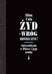 Żyd - wróg odwieczny? Antysemityzm w Polsce i jego źródła - Alina Cała