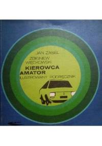Kierowca amator. Ilustrowany podręcznik - Jan Zasel, Zbigniew Więckowski