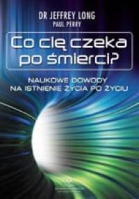 Co cię czeka po śmierci? Naukowe dowody na istnienie życia po życiu - Paul Perry, Jeffrey Long