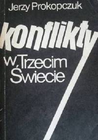 Konflikty w Trzecim Świecie i ich wpływ na stosunki międzynarodowe - Jerzy Prokopczuk